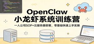 OpenClaw小龙虾系统训练营：一人公司SOP，云服务器部署，零基础快速上手实操-全网第一网赚项目资源库-中赚网 & 中创网 & 冒泡网 & 福缘网 - 小本轻创业与优质加盟项目首选平台