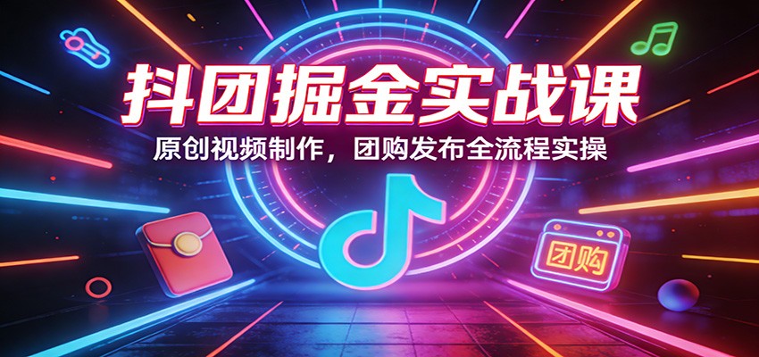 抖团掘金实战课：原创视频制作，团购发布全流程实操-全网第一网赚项目资源库-中赚网 & 中创网 & 冒泡网 & 福缘网 - 小本轻创业与优质加盟项目首选平台