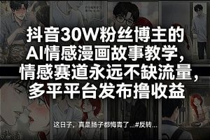 抖音30W粉丝博主的AI情感漫画故事教学，情感赛道永远不缺流量，多平台发布撸收益！-全网第一网赚项目资源库-中赚网 & 中创网 & 冒泡网 & 福缘网 - 小本轻创业与优质加盟项目首选平台