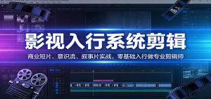 影视系统剪辑，商业短片、意识流、叙事片实战，零基础入行做专业剪辑师-全网第一网赚项目资源库-中赚网 & 中创网 & 冒泡网 & 福缘网 - 小本轻创业与优质加盟项目首选平台