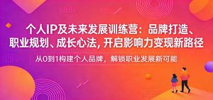 个人IP及未来发展训练营：品牌打造、职业规划、成长心法，开启影响力变现新路径-全网第一网赚项目资源库-中赚网 & 中创网 & 冒泡网 & 福缘网 - 小本轻创业与优质加盟项目首选平台