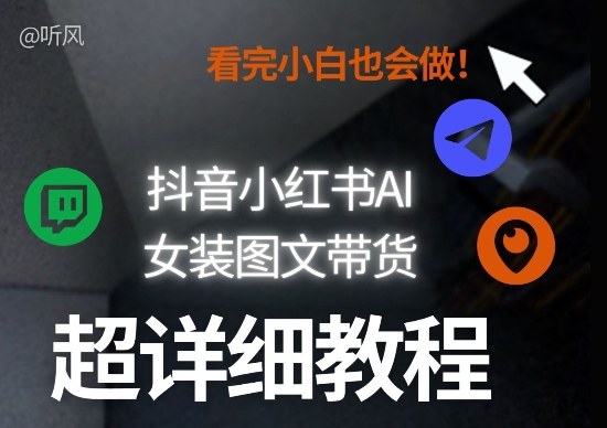 抖音小红书AI女装图文带货教程全拆解！小白看了也会做，可批量可矩阵玩法-全网第一网赚项目资源库-中赚网 & 中创网 & 冒泡网 & 福缘网 - 小本轻创业与优质加盟项目首选平台