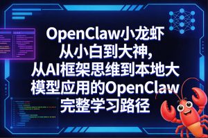 OpenClaw小龙虾从小白到大神，从AI框架思维到本地大模型应用的OpenClaw完整学习路径-全网第一网赚项目资源库-中赚网 & 中创网 & 冒泡网 & 福缘网 - 小本轻创业与优质加盟项目首选平台