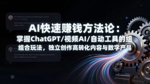 AI快速赚钱方法论：掌握ChatGPT/视频AI/自动化工具的组合玩法，独立创作高转化内容与数字产品-全网第一网赚项目资源库-中赚网 & 中创网 & 冒泡网 & 福缘网 - 小本轻创业与优质加盟项目首选平台