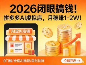 2026 闭眼搞钱!拼多多 AI 虚拟店,月稳赚 1-2W!-全网第一网赚项目资源库-中赚网 & 中创网 & 冒泡网 & 福缘网 - 小本轻创业与优质加盟项目首选平台
