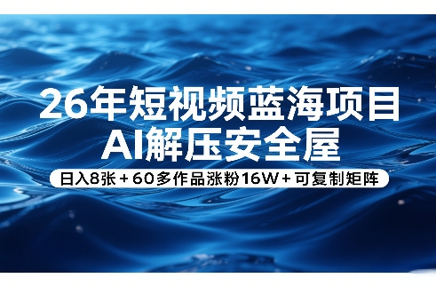 26年短视频蓝海项目，AI解压安全屋，日入8张+60多作品涨粉16W+可复制矩阵-全网第一网赚项目资源库-中赚网 & 中创网 & 冒泡网 & 福缘网 - 小本轻创业与优质加盟项目首选平台