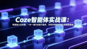 Coze智能体实战课：零基础小白专属，一步一演示全程不跳步，手把手带你从0到1搭建智能体-全网第一网赚项目资源库-中赚网 & 中创网 & 冒泡网 & 福缘网 - 小本轻创业与优质加盟项目首选平台