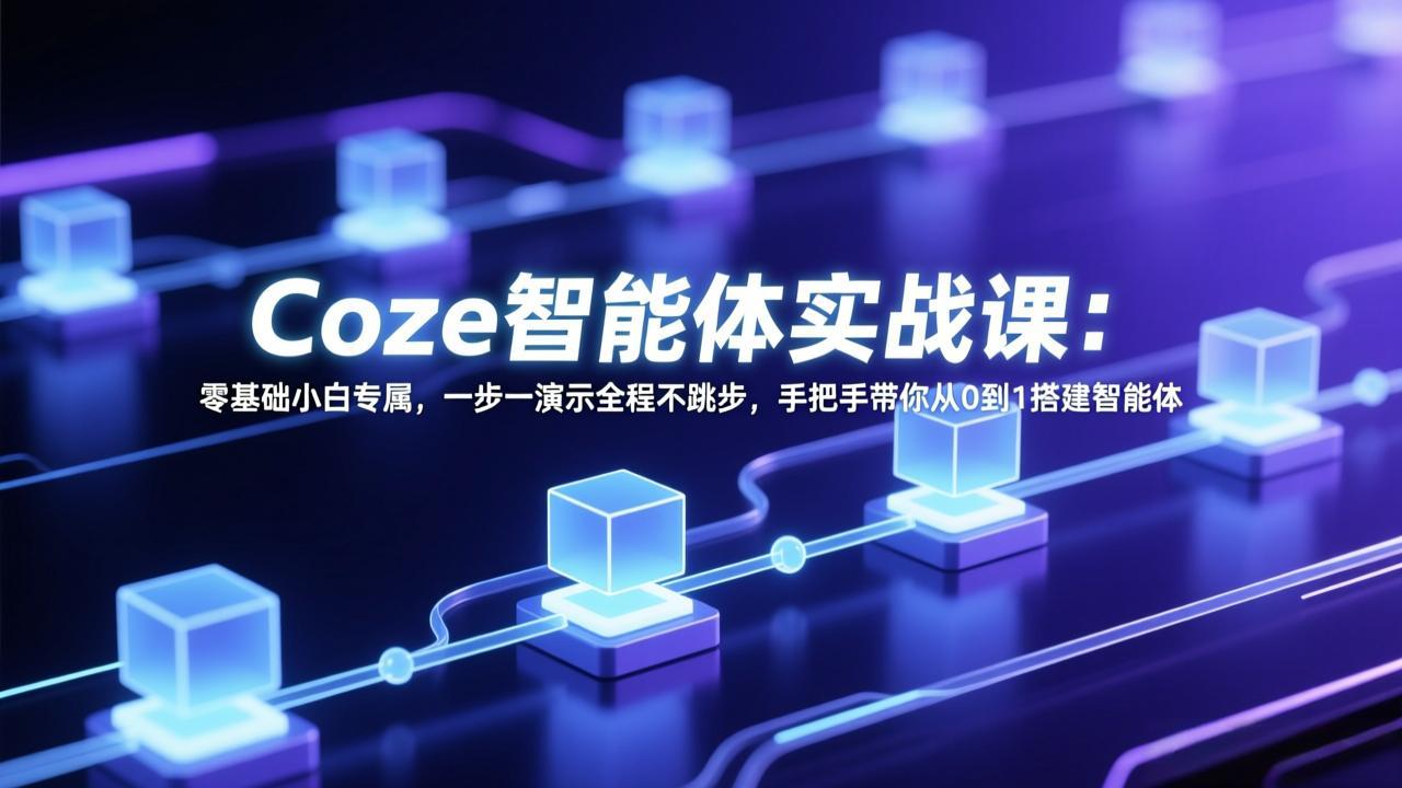 Coze智能体实战课：零基础小白专属，一步一演示全程不跳步，手把手带你从0到1搭建智能体-全网第一网赚项目资源库-中赚网 & 中创网 & 冒泡网 & 福缘网 - 小本轻创业与优质加盟项目首选平台