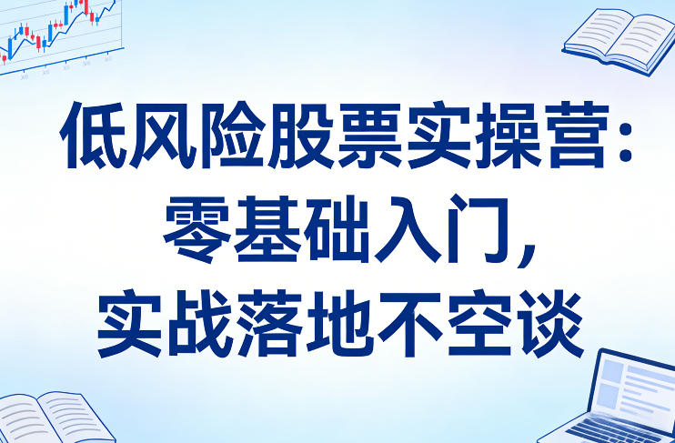 低风险股票实操营：零基础入门，实战落地不空谈-全网第一网赚项目资源库-中赚网 & 中创网 & 冒泡网 & 福缘网 - 小本轻创业与优质加盟项目首选平台