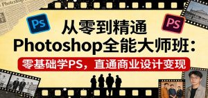 从零到精通Photoshop全能大师班：零基础学PS，直通商业设计变现-全网第一网赚项目资源库-中赚网 & 中创网 & 冒泡网 & 福缘网 - 小本轻创业与优质加盟项目首选平台