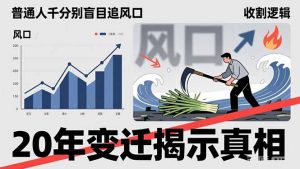 普通人千万别盲目追风口，20年变迁揭示真相，看懂收割逻辑才能避免成为接盘侠-全网第一网赚项目资源库-中赚网 & 中创网 & 冒泡网 & 福缘网 - 小本轻创业与优质加盟项目首选平台