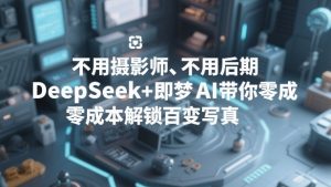 不用摄影师、不用后期,DeepSeek+即梦AI带你零成本解锁百变写真!-全网第一网赚项目资源库-中赚网 & 中创网 & 冒泡网 & 福缘网 - 小本轻创业与优质加盟项目首选平台