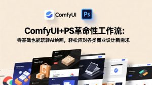 ComfyUI+PS革命性工作流:零基础也能玩转AI绘画,轻松应对各类商业设计新需求-全网第一网赚项目资源库-中赚网 & 中创网 & 冒泡网 & 福缘网 - 小本轻创业与优质加盟项目首选平台